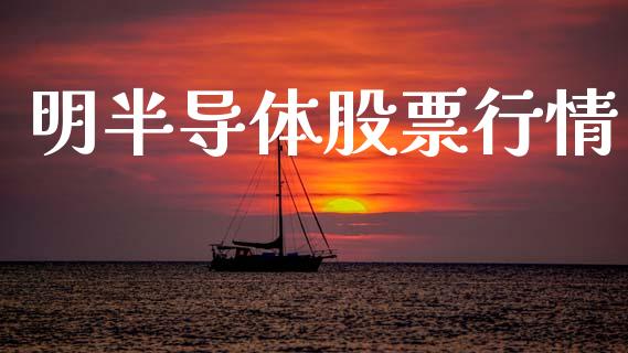 明半导体股票行情_https://www.apanben.com_股票怎么玩_第1张