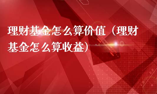 理财基金怎么算价值（理财基金怎么算收益）_https://www.apanben.com_财经资讯_第1张