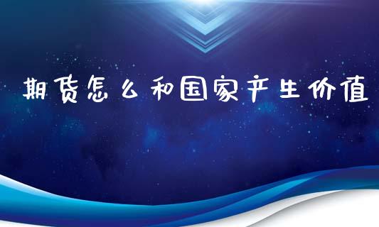 期货怎么和国家产生价值_https://www.apanben.com_股市分析_第1张