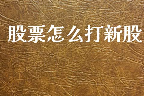 股票怎么打新股_https://www.apanben.com_国际期货_第1张