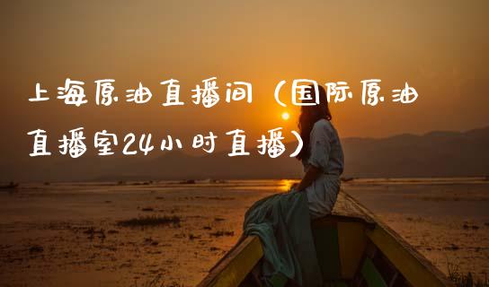 上海原油直播间（国际原油直播室24小时直播）_https://www.apanben.com_在线喊单_第1张