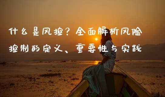 什么是风控？全面解析风险控制的定义、重要性与实践_https://www.apanben.com_股票怎么玩_第1张