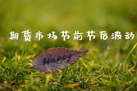 期货市场节前节后波动_https://www.apanben.com_股票怎么玩_第1张