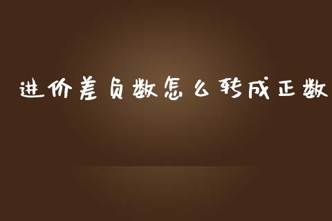 进价差负数怎么转成正数_https://www.apanben.com_股票怎么玩_第1张