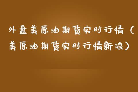 外盘美原油期货实时行情（美原油期货实时行情新浪）_https://www.apanben.com_期货学院_第1张