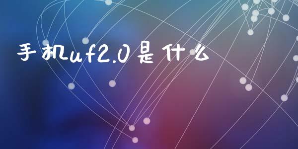 手机uf2.0是什么_https://www.apanben.com_在线喊单_第1张