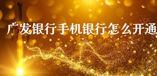 广发银行手机银行怎么开通_https://www.apanben.com_财经资讯_第1张