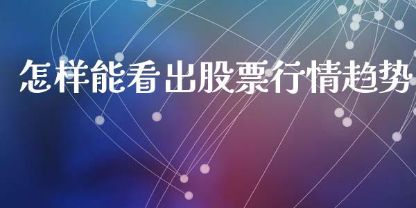 怎样能看出股票行情趋势_https://www.apanben.com_股市分析_第1张