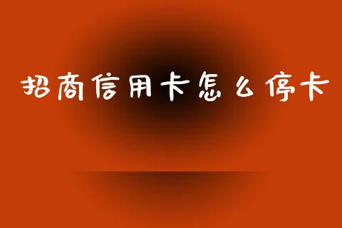 招商信用卡怎么停卡_https://www.apanben.com_在线喊单_第1张