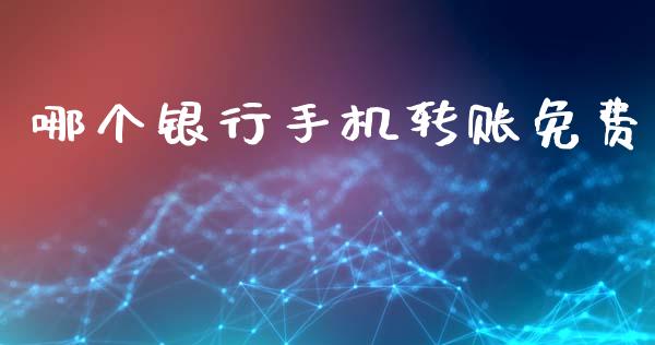 哪个银行手机转账免费_https://www.apanben.com_在线喊单_第1张