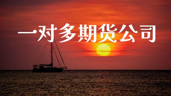 一对多期货公司_https://www.apanben.com_国际财经_第1张