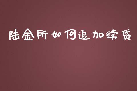 陆金所如何追加续贷_https://www.apanben.com_期货学院_第1张